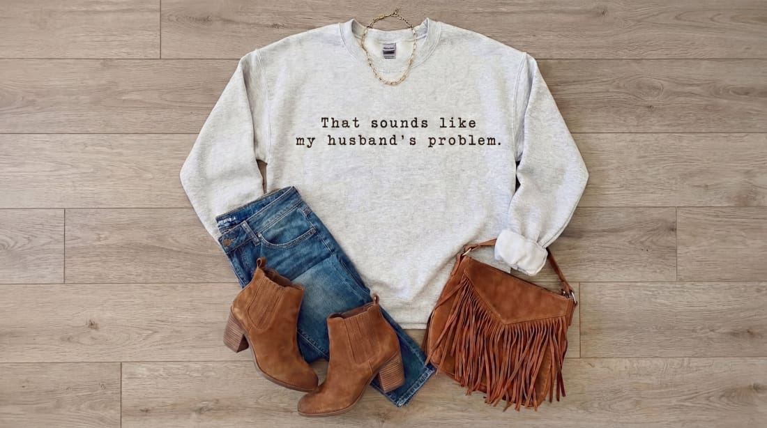 My Husband’s Problem Graphic Tee and Sweatshirt